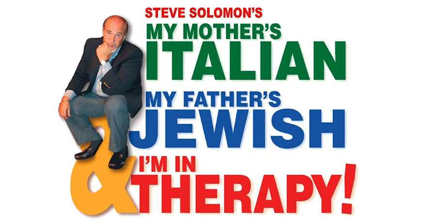 Steve Solomon: My Mother’s Italian, My Father’s Jewish & I’m in Therapy