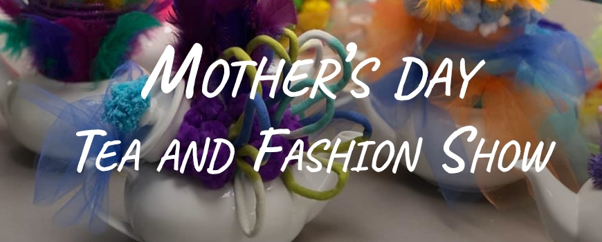 Annual Mother's Day Tea and Fashion Show