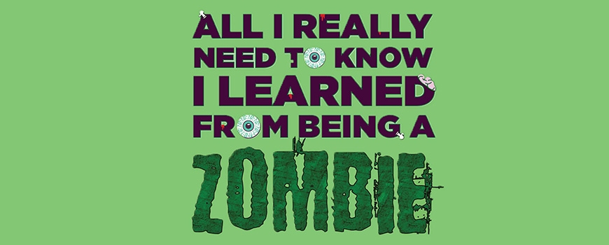 All I Really Need to Know I Learned From a Zombie