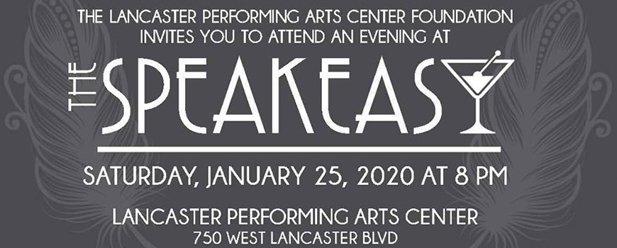 The Lancaster Performing Arts Center Foundation's The Speakeasy The Lancaster Performing Arts Center Foundation's The Speakeasy