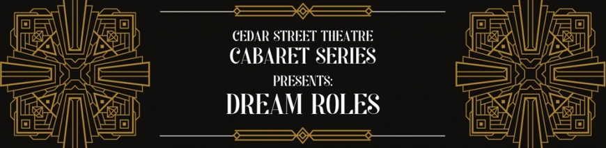 Cedar Street Theatre Cabaret Series Presents: Dream Roles Cedar Street Theatre Cabaret Series Presents: Dream Roles